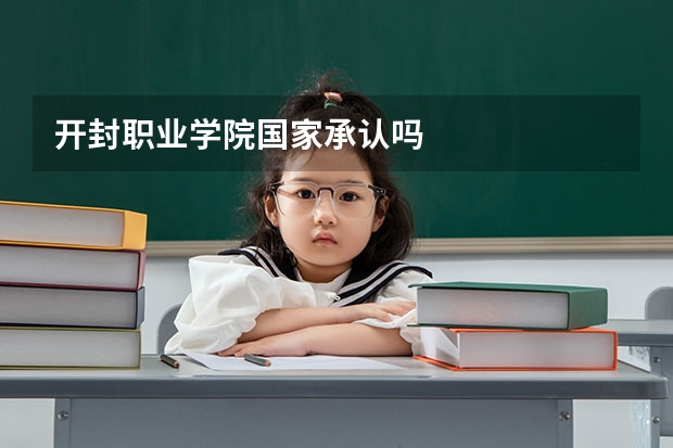 开封职业学院国家承认吗