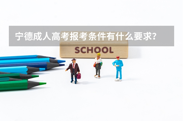 宁德成人高考报考条件有什么要求？