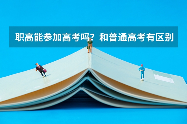 职高能参加高考吗？和普通高考有区别吗？