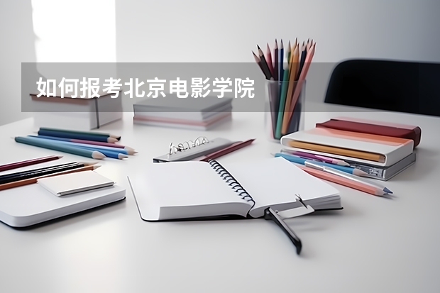 如何报考北京电影学院