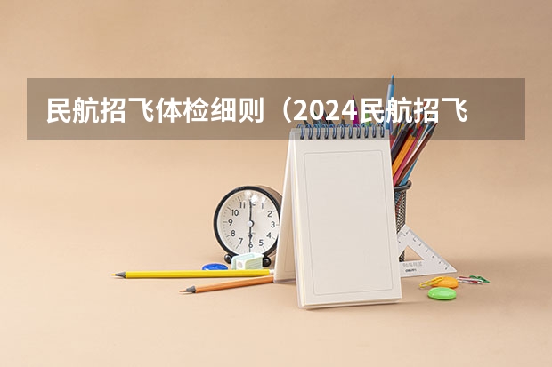 民航招飞体检细则（2024民航招飞体检时间）