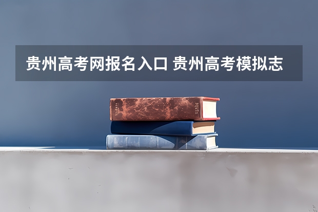 贵州高考网报名入口 贵州高考模拟志愿填报网址登陆入口和时间安排