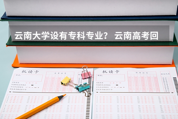 云南大学设有专科专业？ 云南高考回族加分?