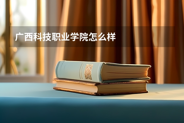 广西科技职业学院怎么样