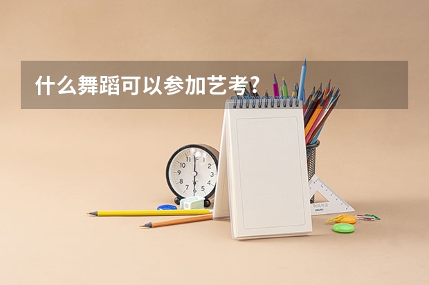 什么舞蹈可以参加艺考?