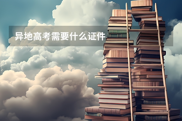 异地高考需要什么证件