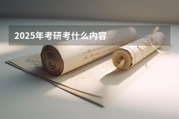 2025年考研考什么内容