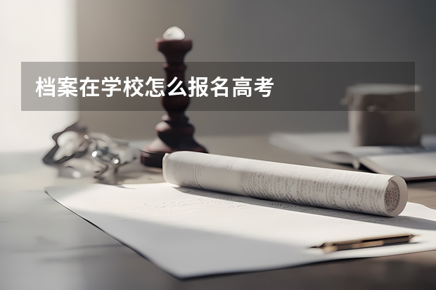 档案在学校怎么报名高考