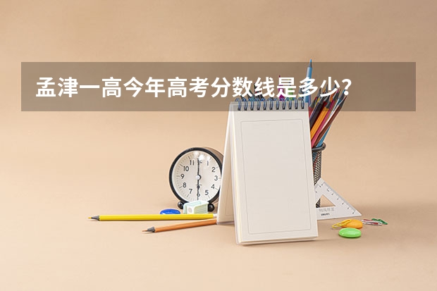 孟津一高今年高考分数线是多少？