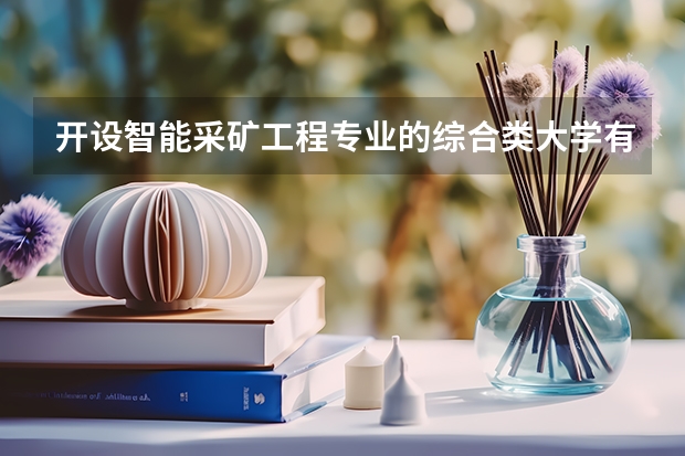 开设智能采矿工程专业的综合类大学有哪些