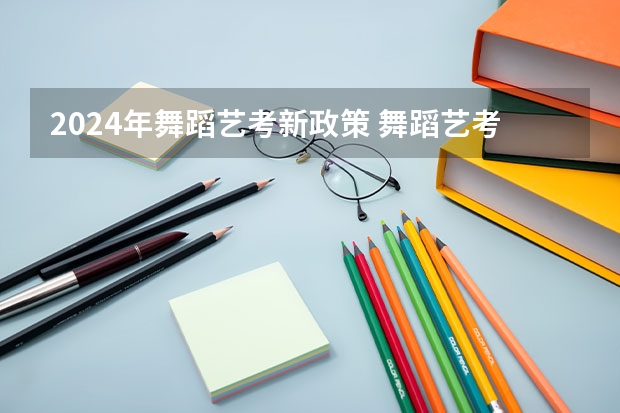 2024年舞蹈艺考新政策 舞蹈艺考都在几月份艺考