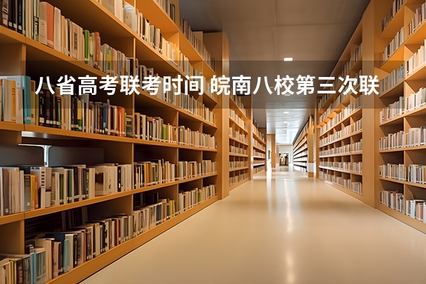 八省高考联考时间 皖南八校第三次联考时间
