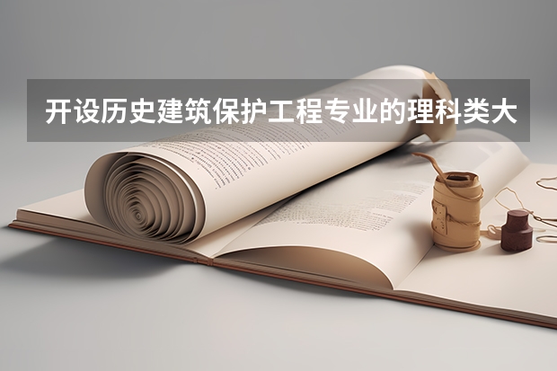 开设历史建筑保护工程专业的理科类大学有哪些