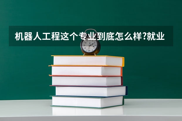 机器人工程这个专业到底怎么样?就业前景如何?可以考研吗？