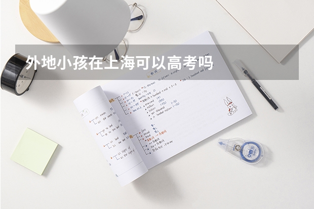 外地小孩在上海可以高考吗