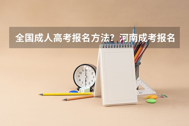 全国成人高考报名方法?河南成考报名入口官网?(非陕户籍符合条件随迁子女是否可在陕报名高考?)