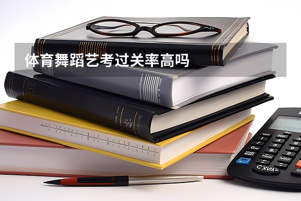 体育舞蹈艺考过关率高吗