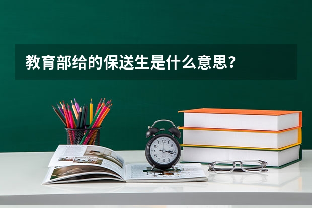 教育部给的保送生是什么意思？