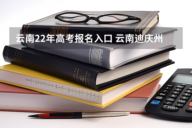 云南22年高考报名入口 云南迪庆州高中阶段学校招生公告
