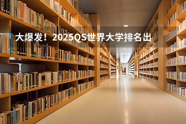 大爆发！2025QS世界大学排名出炉！港校创历史最佳！ QS2025世界大学排名发布！见证历史，慕尼黑工大进入前30，德国大学赢麻了！