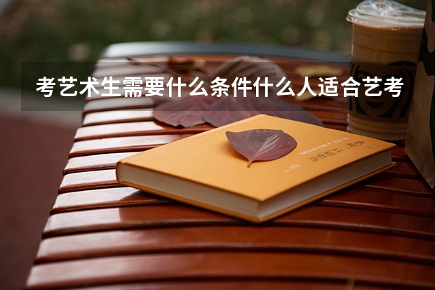 考艺术生需要什么条件什么人适合艺考