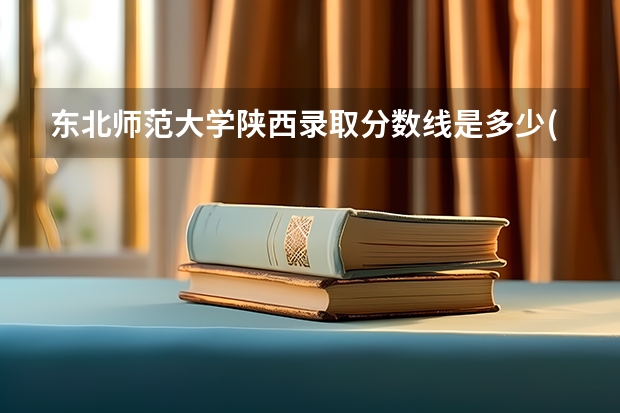 东北师范大学陕西录取分数线是多少(2024招生人数参考)
