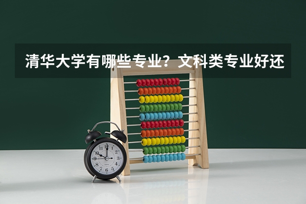 清华大学有哪些专业？文科类专业好还是理科类专业好？