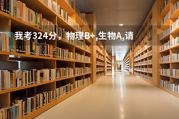 我考324分,物理B+,生物A,请问能上哪个二本学校