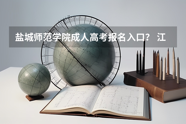 盐城师范学院成人高考报名入口？ 江苏大学成人高考报名入口？
