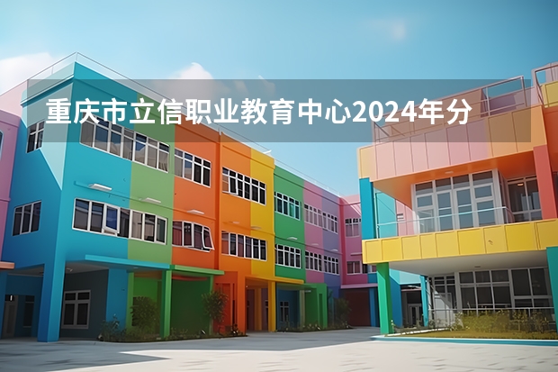 重庆市立信职业教育中心2024年分数线是多少
