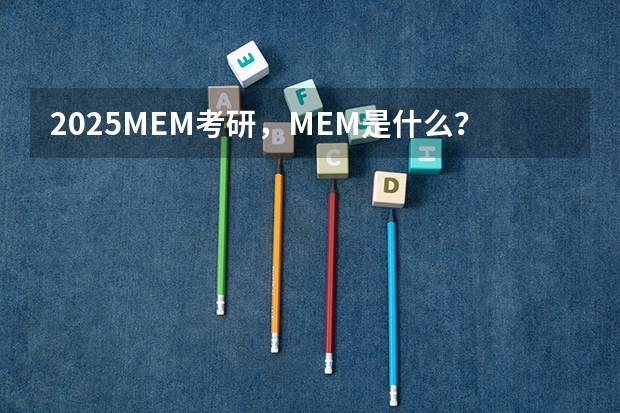 2025MEM考研，MEM是什么？它的含金量到底有多高？值不值得考？