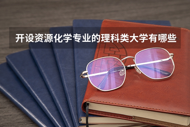 开设资源化学专业的理科类大学有哪些