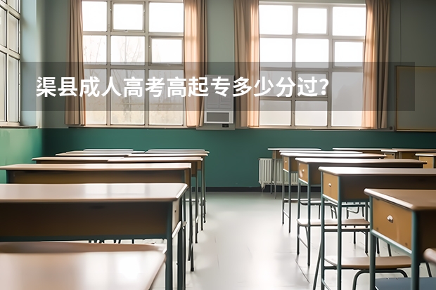 渠县成人高考高起专多少分过?