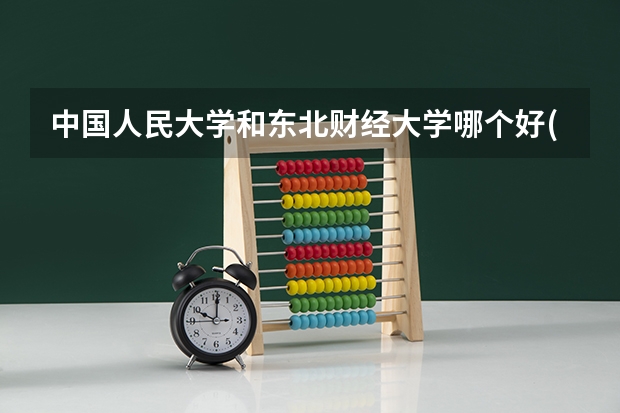 中国人民大学和东北财经大学哪个好(近三年分数线一览)