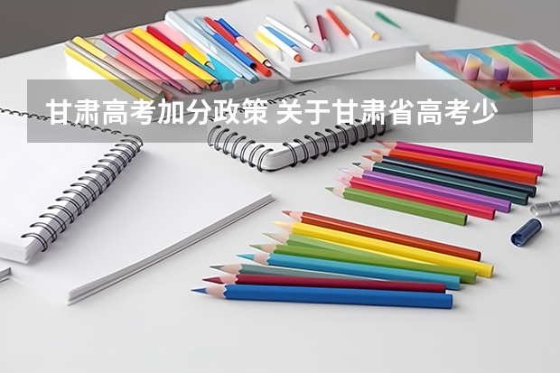 甘肃高考加分政策 关于甘肃省高考少数民族加分的问题(在线等待)