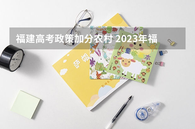 福建高考政策加分农村 2023年福建省高考加分政策及降分录取规定