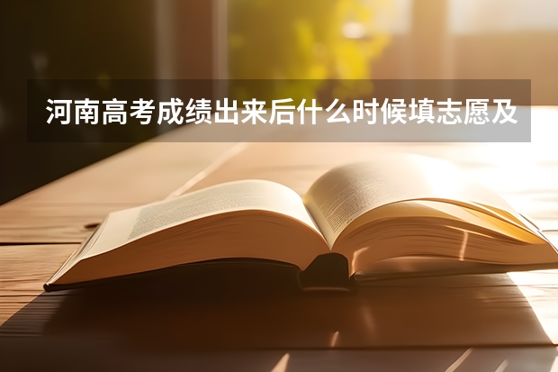 河南高考成绩出来后什么时候填志愿及志愿填报几天具体时间安排