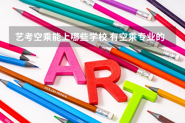 艺考空乘能上哪些学校 有空乘专业的院校