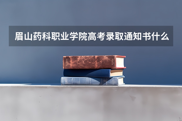 眉山药科职业学院高考录取通知书什么时候发放-快递查询入口