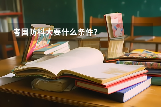 考国防科大要什么条件？