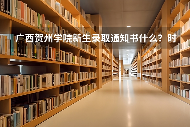 广西贺州学院新生录取通知书什么？时间发放