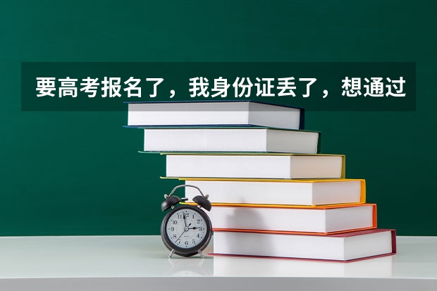 要高考报名了，我身份证丢了，想通过绿色通道快速办理身份证，不知道程序是什么样的？