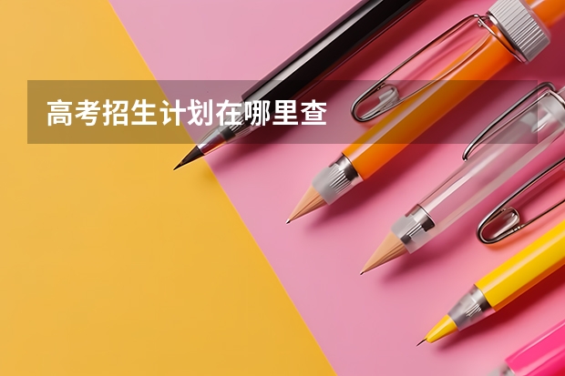 高考招生计划在哪里查