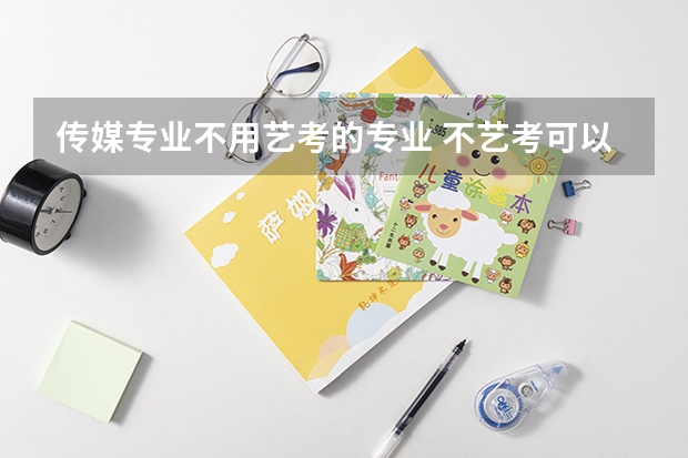传媒专业不用艺考的专业 不艺考可以考传媒大学吗