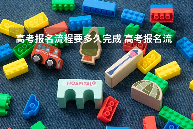 高考报名流程要多久完成 高考报名流程