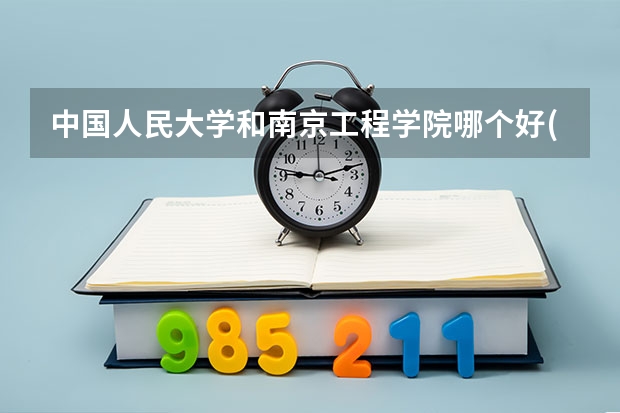 中国人民大学和南京工程学院哪个好(近三年分数线一览)