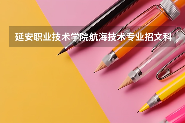 延安职业技术学院航海技术专业招文科生吗