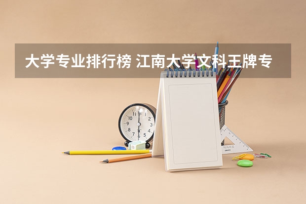 大学专业排行榜 江南大学文科王牌专业