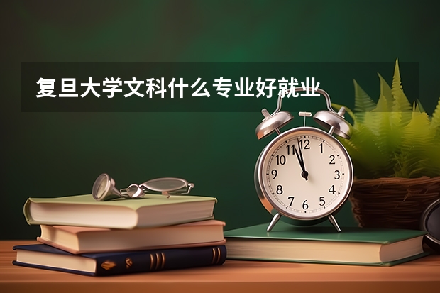 复旦大学文科什么专业好就业