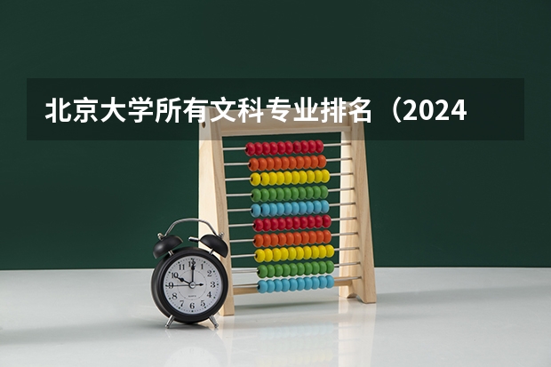 北京大学所有文科专业排名(2024中国就业前景好的10大文科专业就业率排名)